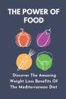 The Power Of Food: Discover The Amazing Weight Loss Benefits Of The Mediterranean Diet: Mediterranean Diet Weight Loss Book Cover Image