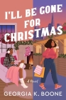 I'll Be Gone for Christmas: A Novel By Georgia K. Boone Cover Image