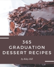 365 Graduation Dessert Recipes: Graduation Dessert Cookbook - Where Passion for Cooking Begins Cover Image