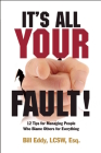 It's All Your Fault!: 12 Tips for Managing People Who Blame Others for Everything Cover Image