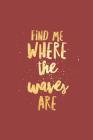 Find Me Where The Waves Are: Surfing Notebook (Personalized Gift for Surfer) By Dp Productions Cover Image
