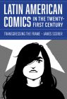 Latin American Comics in the Twenty-First Century: Transgressing the Frame By James Scorer Cover Image