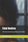 Fatal Desires: The True Crime Story of Mary Ann Holder Cover Image