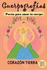 Cuerpografias: Poesia para amar tu cuerpo By Maria Mar (Illustrator), Corazon Tierra Cover Image