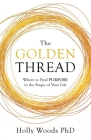 The Golden Thread: Where to Find Purpose in the Stages of Your Life By Holly Woods Cover Image