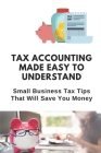 Tax Accounting Made Easy To Understand: Small Business Tax Tips That Will Save You Money: Tax Accounting Basics Cover Image