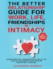 The Better Relationship Guide for Work, Life, Friendships and Intimacy: Learn Effective Communication Skills, Set Healthy Boundaries and Develop Irres Cover Image