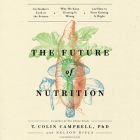 The Future of Nutrition: An Insider's Look at the Science, Why We Keep Getting It Wrong, and How to Start Getting It Right By T. Colin Campbell, Nelson Disla (Contribution by), Dan Woren (Read by) Cover Image