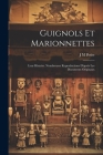 Guignols et marionnettes; leur histoire. Nombreuses reproductions d'après les documents originaux By J. M. Petite Cover Image