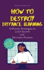 How to Destroy Distance Learning: 15 Proven Strategies to Limit Growth and Decrease Purpose By Melanie Barrett Cover Image