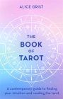 The Book of Tarot: A contemporary guide to finding your intuition and reading the tarot By Alice Grist Cover Image