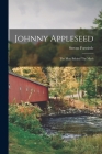 Johnny Appleseed: The man Behind The Myth By Steven Fortriede Cover Image