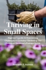 Thriving in Tight Spaces: Beginner's guide to Overcoming Challenges in Container Gardening: The Container Gardener's Problem Solver Cover Image