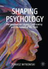 Shaping Psychology: Perspectives on Legacy, Controversy and the Future of the Field By Tomasz Witkowski Cover Image