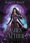 Ashes of Aether: Legends of Imyria (Book 1) By Holly Rose Cover Image