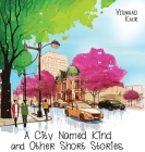A City Named Kind and Other Short Stories By Vismaad Kaur Cover Image