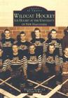 Wildcat Hockey: Ice Hockey at the University of New Hampshire (Images of Sports) By Elizabeth Slomba, William E. Ross Cover Image