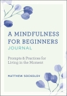A Mindfulness for Beginners Journal: Prompts and Practices for Living in the Moment Cover Image