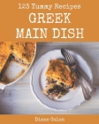 123 Yummy Greek Main Dish Recipes: Discover Yummy Greek Main Dish Cookbook NOW! Cover Image