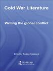 Cold War Literature: Writing the Global Conflict (Routledge Studies in Twentieth-Century Literature) By Andrew Hammond (Editor) Cover Image