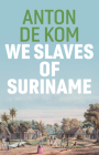 We Slaves of Suriname By Anton De Kom, David McKay (Translator) Cover Image