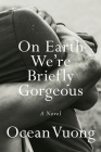 On Earth We're Briefly Gorgeous: A Novel Cover Image