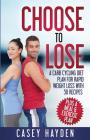 Choose to Lose: A Carb Cycling Diet Plan for Rapid Weight Loss with 50 Recipes plus a Meal & Exercise Plan By Casey Hayden Cover Image