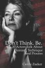Don't Think. Be. 20 Actors Talk about Training, Technique and Process By Carole Zucker Cover Image
