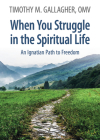 When You Struggle in the Spiritual Life: An Ignatian Path to Freedom By Timothy M. Gallagher, OMV Cover Image