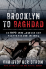 Brooklyn to Baghdad: An NYPD Intelligence Cop Fights Terror in Iraq By Christopher Strom, Jerome Preisler, Michael Benson Cover Image