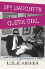 Spy Daughter, Queer Girl: In Search of Truth and Acceptance in a Family of Secrets By Leslie Absher Cover Image