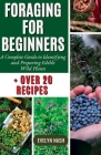 Foraging For Beginners: A Complete Guide to Identifying and Preparing Edible Wild Plants By Evelyn Nash Cover Image