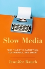 Slow Media: Why Slow Is Satisfying, Sustainable, and Smart By Jennifer Rauch Cover Image