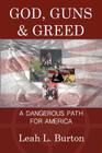 God, Guns and Greed: A Dangerous Path for America By Leah L. Burton Cover Image