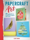 Papercraft Art: 35 projects to transform paper and card By Clare Youngs Cover Image