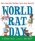 World Rat Day: Poems About Real Holidays You've Never Heard Of By J. Patrick Lewis, Anna Raff (Illustrator) Cover Image