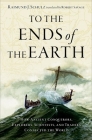 To the Ends of the Earth: How Ancient Conquerors, Explorers, Scientists, and Traders Connected the World Cover Image