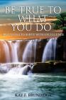 Be True To What You Do: Motivated To Serve With Excellence By Kay F. Brundidge Cover Image