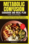 Metabolic Confusion Cookbook and Meal Plan for Senior: Understanding nutritional needs and tailored workouts to maintain a healthy weight and fitness By Sarah Billy Cover Image