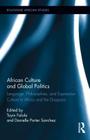 African Culture and Global Politics: Language, Philosophies, and Expressive Culture in Africa and the Diaspora (Routledge African Studies) By Toyin Falola (Editor), Danielle Sanchez (Editor) Cover Image