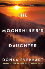 The Moonshiner's Daughter: A Southern Coming-of-Age Saga of Family and Loyalty By Donna Everhart Cover Image