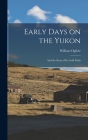 Early Days on the Yukon: And the Story of its Gold Finds By William Ogilvie Cover Image