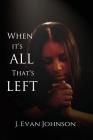 When it's All That's Left (When It's . . . #3) By J. Evan Johnson Cover Image