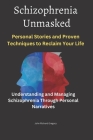 Schizophrenia Unmasked: Personal Stories and Proven Techniques to Reclaim Your Life: Understanding and Managing Schizophrenia Through Personal Cover Image