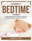 Children's Bedtime Stories: 40+ Short Bedtime Story Books for Sleep Time, Fairy Tales, Animals, Adventures, and More. By Andrew D Ross Cover Image