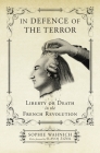 In Defence of the Terror: Liberty or Death in the French Revolution By Sophie Wahnich, Slavoj Zizek (Foreword by) Cover Image