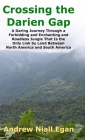 Crossing the Darien Gap: A Daring Journey Through the Roadless and Enchanting Jungle That Separates North America and South America By Andrew N. Egan Cover Image