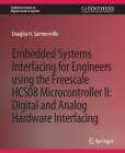 Embedded Systems Interfacing for Engineers Using the Freescale Hcs08 Microcontroller II: Digital and Analog Hardware Interfacing (Synthesis Lectures on Digital Circuits & Systems) By Douglas Summerville Cover Image