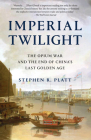 Imperial Twilight: The Opium War and the End of China's Last Golden Age By Stephen R. Platt Cover Image