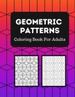 Geometric Patterns Coloring Book: 50 Unique Designs For Adults To Boost Creativity And Relieves Stress & Anxiety - By Journals And Books For You Cover Image
